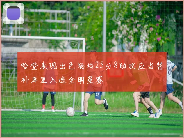 哈登表现出色场均25分8助攻应当替补库里入选全明星赛
