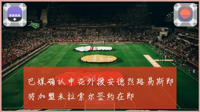 巴媒确认申花外援安德烈路易斯即将加盟米拉索尔签约在即