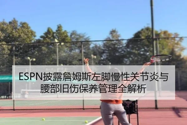 ESPN披露詹姆斯左脚慢性关节炎与腰部旧伤保养管理全解析 | xingkong