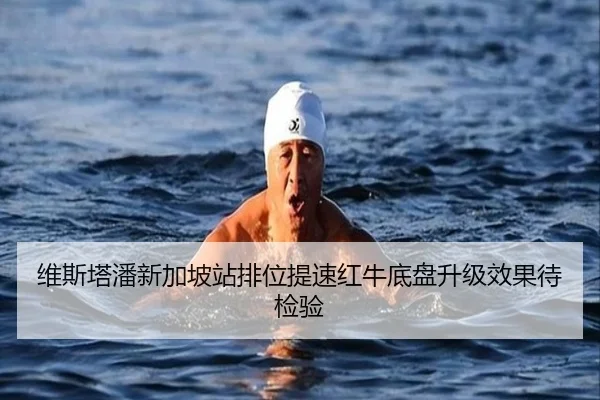 维斯塔潘新加坡站排位提速红牛底盘升级效果待检验